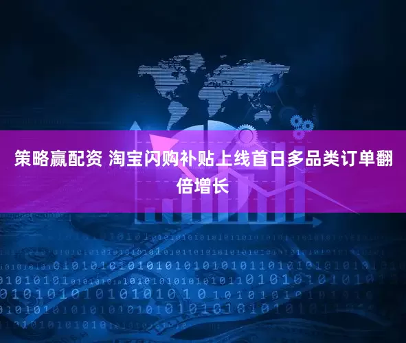 策略赢配资 淘宝闪购补贴上线首日多品类订单翻倍增长