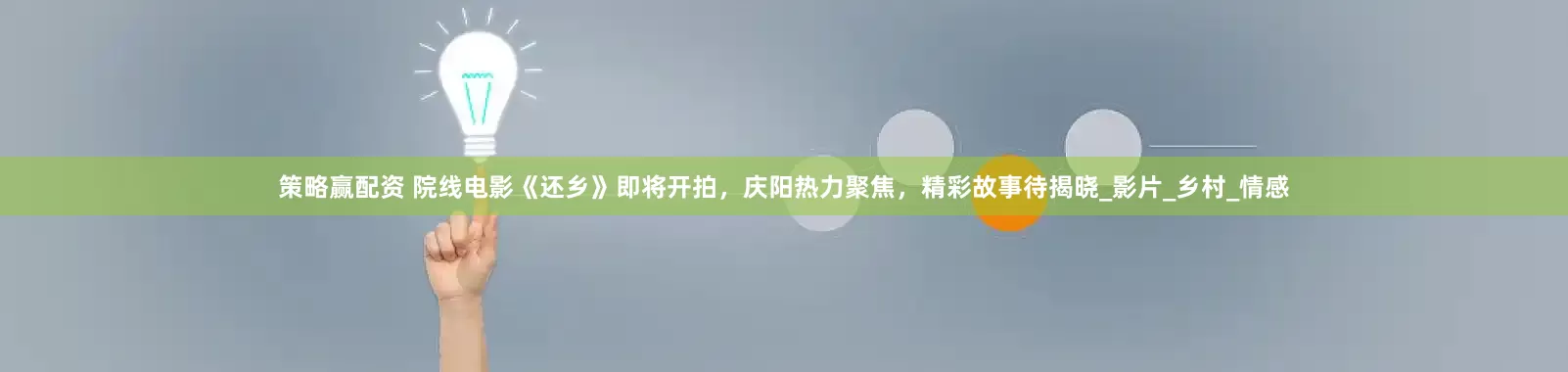 策略赢配资 院线电影《还乡》即将开拍，庆阳热力聚焦，精彩故事待揭晓_影片_乡村_情感