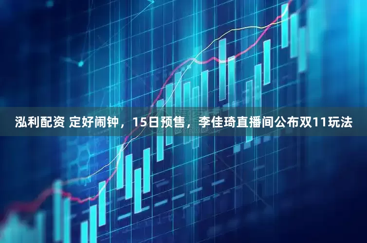 泓利配资 定好闹钟，15日预售，李佳琦直播间公布双11玩法
